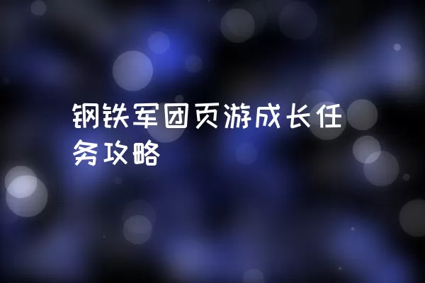 钢铁军团页游成长任务攻略