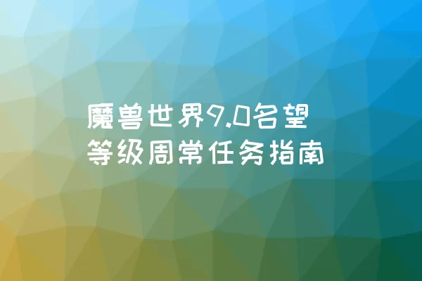 魔兽世界9.0名望等级周常任务指南