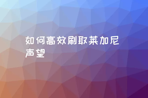 如何高效刷取莱加尼声望