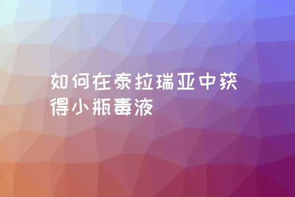 如何在泰拉瑞亚中获得小瓶毒液