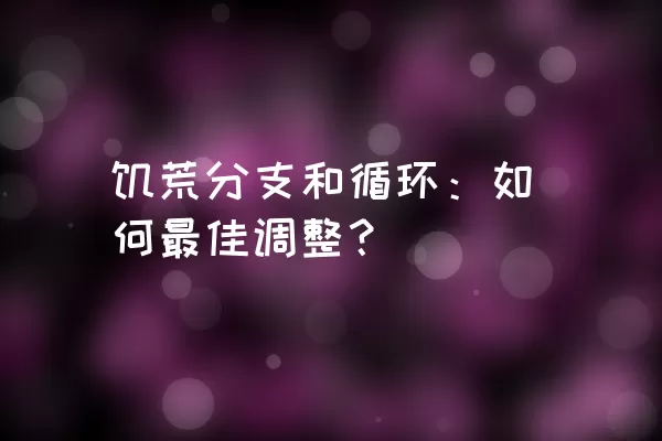 饥荒分支和循环：如何最佳调整？