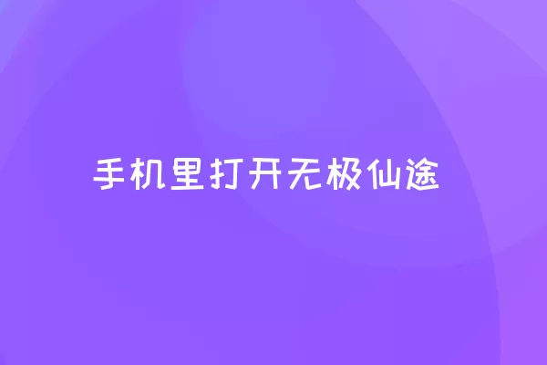 手机里打开无极仙途