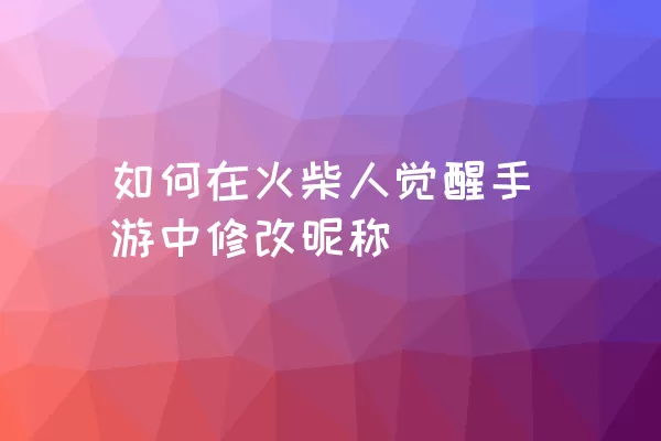 如何在火柴人觉醒手游中修改昵称