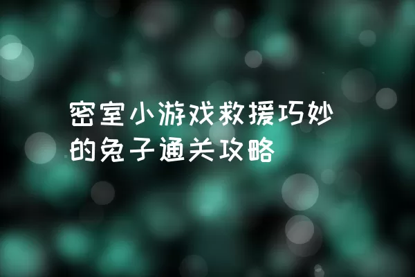 密室小游戏救援巧妙的兔子通关攻略