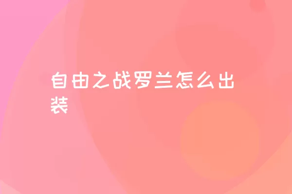 自由之战罗兰怎么出装