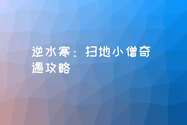 逆水寒：扫地小僧奇遇攻略