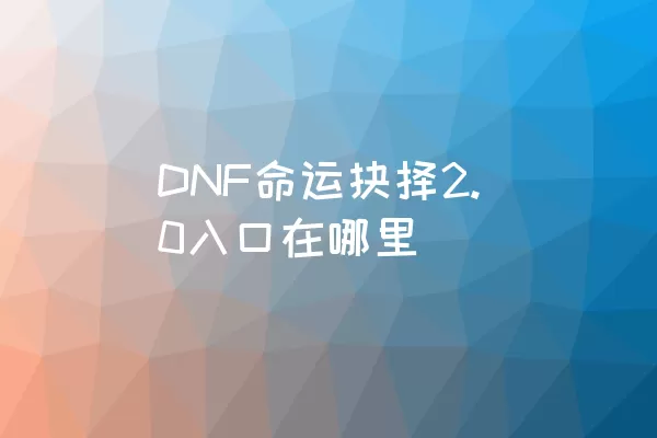 DNF命运抉择2.0入口在哪里