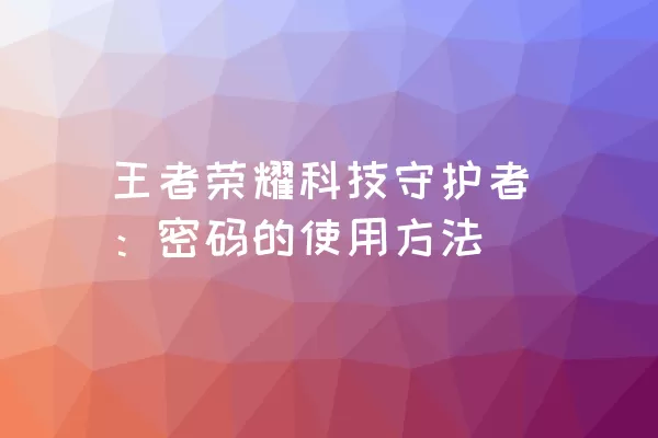 王者荣耀科技守护者：密码的使用方法